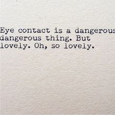 an old typewriter with the words eye contact is a dangerous dangerous thing, but lovely, oh, so lovely