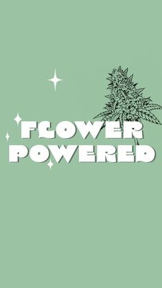 the words flower powered are in white letters on a green background, with stars above it