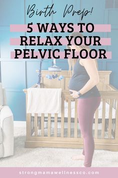 a pregnant woman standing in her crib with the words birth prep 5 ways to relax your pelvic floor