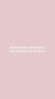 a pink background with the words i'm working on myself for myself, by