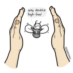 two hands reaching up towards a flying bee with the words you double high five above it