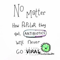 a drawing with words written on it that say no matter how popular they get, antibiotics will never go