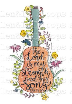 the lord is my strength and my song with an orange guitar surrounded by colorful flowers