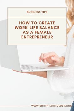 a woman holding a laptop with the words how to create work life balance as a female entrepreneur