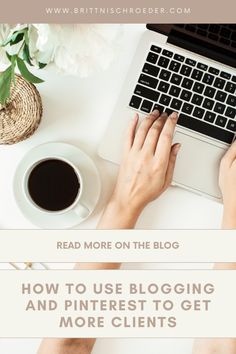 someone typing on their laptop with the words how to use blogging and pinterest to get more client's