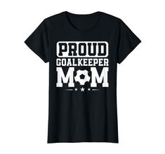 a black t - shirt with the words proud goal keeper mom in white on it