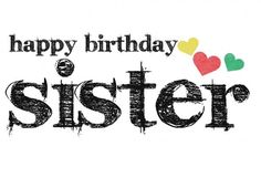 a happy birthday card with the words,'happy birthday sister'and hearts on it