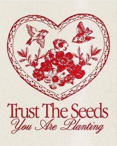 a heart with flowers and birds on it that says trust the seeds you are planting