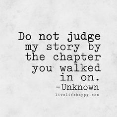 a quote that reads do not judge my story by the charter you walked on unknown