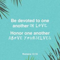 a quote from romans that reads be devoted to one another in love