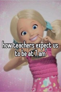 a girl with blonde hair and blue eyes has the words how teachers expect us to be at 7 am