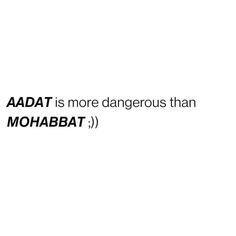 the words are written in black and white on a white background that says, aadat is more dangerous than mohabbat