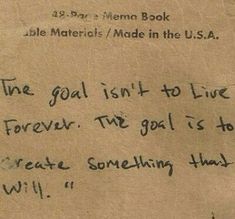 a piece of paper with writing on it that says the goal isn't to live forever