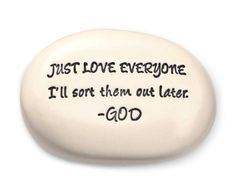 a white stone with the words, just love everyone i'll sort them out later god