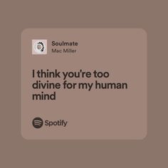 the text reads, i think you're too divine for my human mind spotify