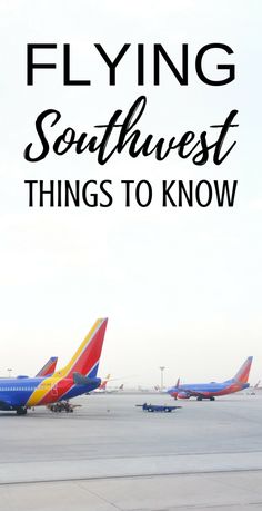 several airplanes are parked on the tarmac with text overlay saying flying southwest things to know
