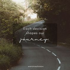 a road with the words each decision shapes our journey