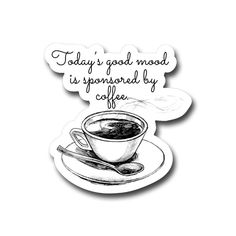 a cup of coffee with the words today's good mood is sponsored by coffee