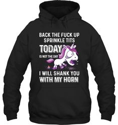 a black hoodie with an unicorn saying back the truck up sprinkle it's today is not the day i will shake you with my horn