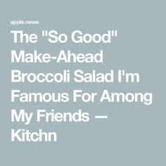 the text reads,'the so good make - ahead broccoli salad i'm famous for among my friends