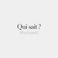 the words qui sait? who knows?