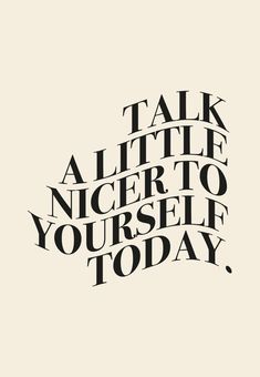 a black and white poster with the words talk a little, nice to yourself today