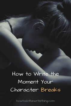 a woman hugging her head with the words how to write the moment your character breaks