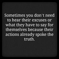 a quote that reads sometimes you don't need to hear their excusses or what they have to say for themselves because