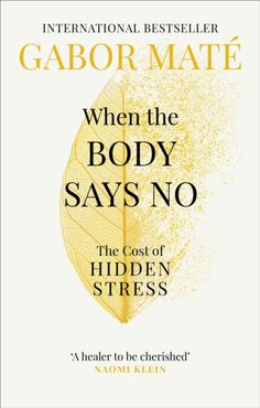 When the Body Says No by Dr Gabor Mate Extended Range Ebury Publishing Dr Gabor Mate, Gabor Mate, Express Emotions, Empowering Books, Unread Books, Recommended Books To Read, Scientific Research, Inspirational Books To Read, Top Books To Read