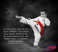 a young boy in karate gear kicking a kick with the caption it's not what you do for your children, but what you teach them to do for themselves