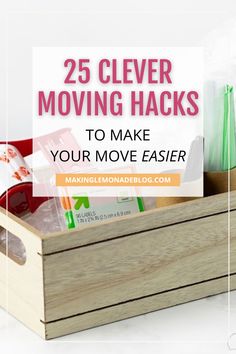 a wooden box filled with moving items and the words 25 clever moving hacks to make your move easier