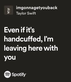 an ad for spotify with the caption even if it's handcuffed, i'm leaving here with you