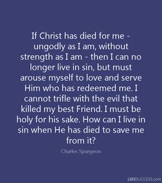 a quote from charles spurson that reads, if christ has died for me - ungodly as i am, without strength
