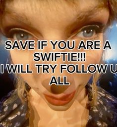 a woman with blue eyes and black makeup has the words save if you are a swiffie i will try follow up all