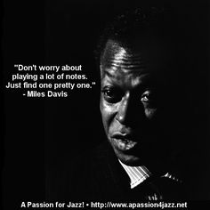 a black and white photo with the quote don't worry about playing a lot of notes, just find one pretty one - miles davis