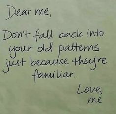 a piece of paper with writing on it that says dear me don't fall back into your old patterns just because they familiar love me