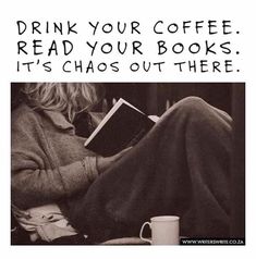 a woman reading a book while holding a coffee mug with the caption drink your coffee read your books it's chaos out there
