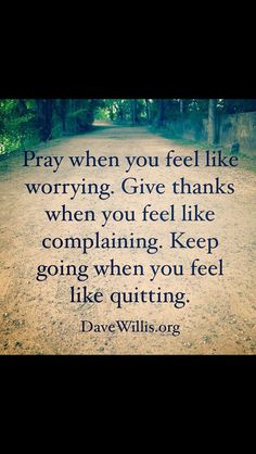 a dirt road with the words pray when you feel like worrying give thanks when you feel like complaning keep going when you feel like quiting