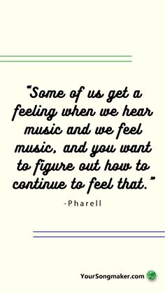 a quote that says some of us get a feeling when we hear music and you want to figure out how to continue to feel that