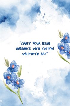 some blue flowers with the words craft your ideal attendance with custom wallpaper art on it