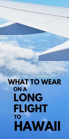 an airplane wing with the words, what to wear on a long flight to hawaii