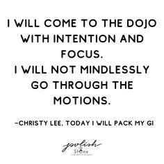 a quote that says i will come to the dojo with intention and focus i will not mindlessly go through the motions