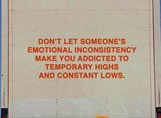 a sign that is on the side of a building saying, don't let someone's emotional inconsistency make you added to temporary high and constant lows