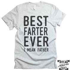 a t - shirt that says best father ever, i mean father on the front