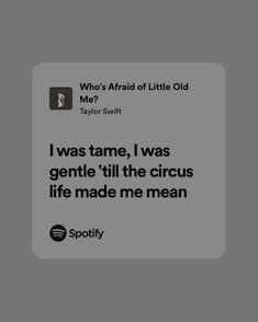 a text message that reads, who's afraid of little old me? taylor swift i was gentle till the circus life made me mean