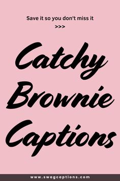 the words catchy brownie captions are in black and white on a pink background