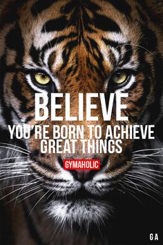 a tiger with the words believe you're born to achieve great things