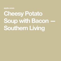 the cheesey potato soup with bacon - southern living is featured in an article by apple news