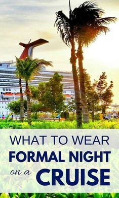 a cruise ship and palm trees with the words what to wear formal night on a cruise