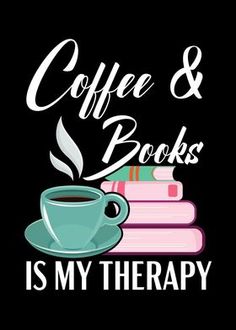 coffee and books is my therapy